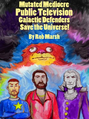 cover image of Mutated Mediocre Public Television Galactic Defenders Save the Universe!